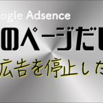 Google Adsence自動広告を特定のページのみ非表示(停止)する方法とは